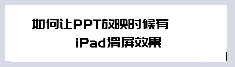 如何让PPT放映时候有IPAD滑屏效果？