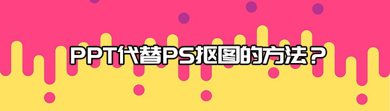 怎么使用PPT抠图_PPT代替PS抠图