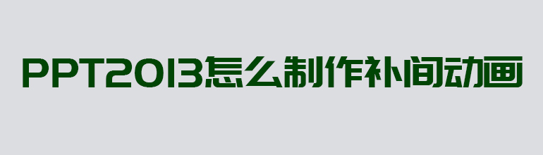 PPT2013怎么制作补间动画
