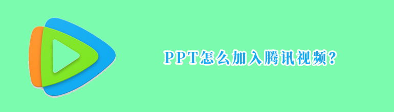 PPT怎么加入腾讯视频？