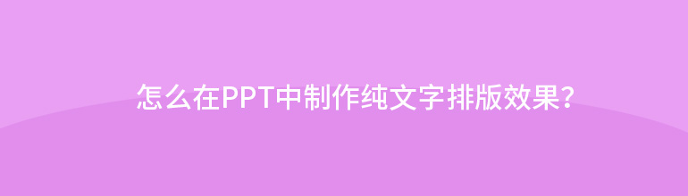 怎么在ppt中制作纯文字排版效果？
