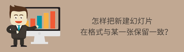 PPT怎样把新建幻灯片在格式与某一张保留一致