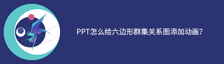 PPT怎么给六边形群集关系图添加动画？