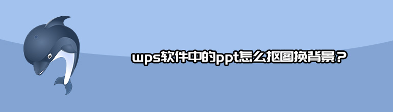 wps软件中的ppt怎么抠图换背景？