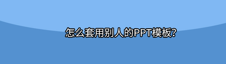 怎么套用别人的PPT模板？