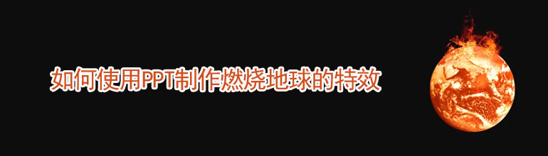 如何使用PPT制作燃烧地球的特效