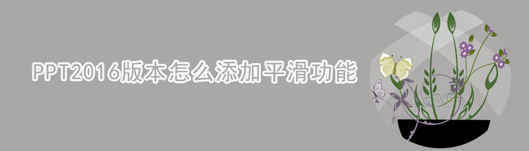 PPT2016版本怎么添加平滑功能