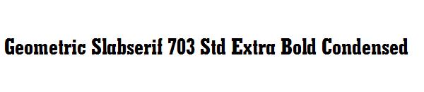 Geometric Slabserif 703 Std Extra Bold Condensed