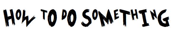 HoW tO dO SoMeThInG